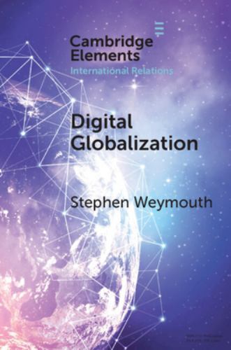 Digital Globalization (Elements in International Relations), Weymouth, Stephen,