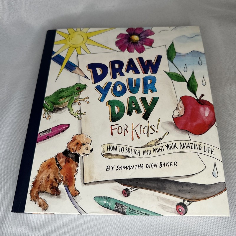 Draw Your Day for Kids How to Sketch & Paint Your Amazing Life Samantha Baker