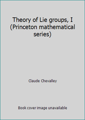 Theory of Lie groups, I (Princeton mathematical series) by Claude Chevalley