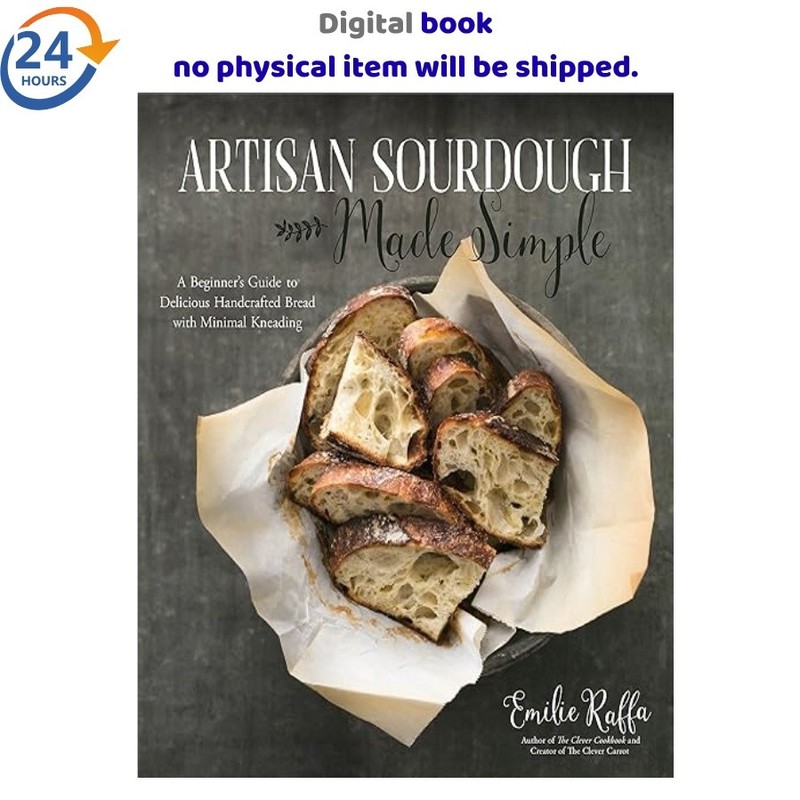 Artisan Sourdough Made Simple: A Beginner’s G 2017 Emilie Raffa