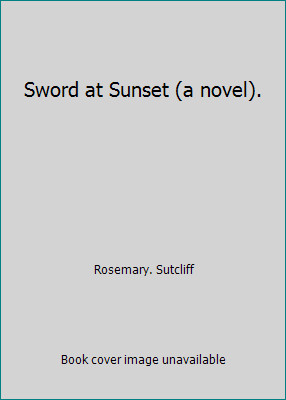Sword at Sunset (a novel). by Rosemary. Sutcliff