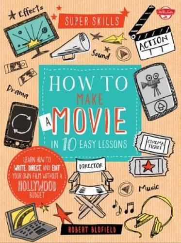 How to Make a Movie in 10 Easy Lessons: Learn how to write, direct, and e – GOOD