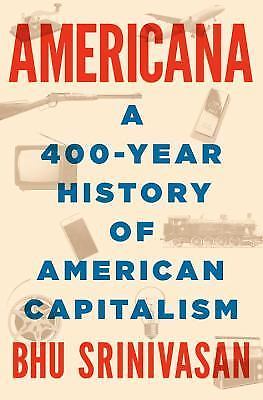 Americana : A 400-Year History of American Capitalism by Bhu Srinivasan…