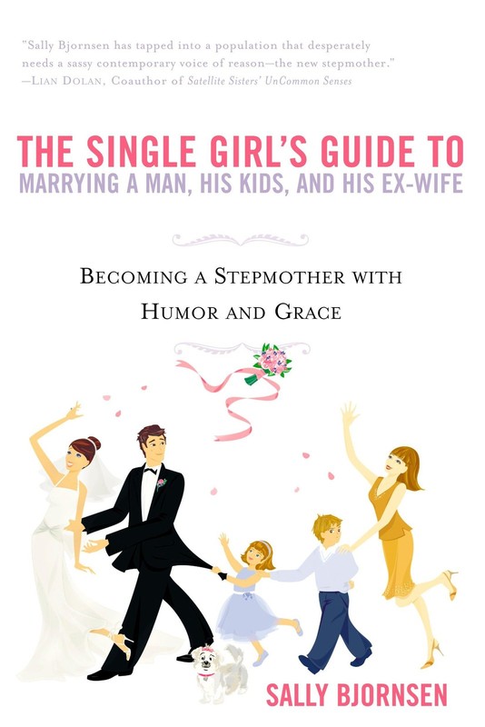 The Single Girl’s Guide to Marrying a Man, His Kids, and His Ex-Wife: Becomi…