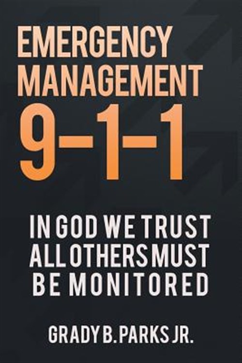 Emergency Management 9-1-1 : In God We Trust, All Others Must Be Monitored, P…