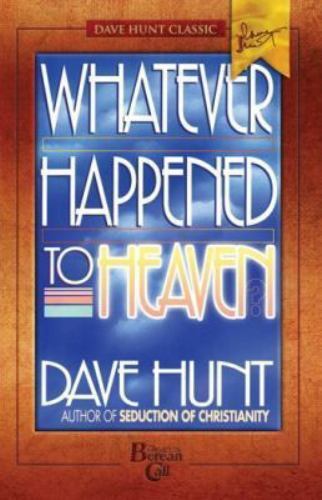 Whatever Happened to Heaven? by Dave Hunt, Good Book
