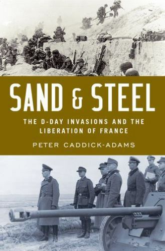 Sand and Steel: The D-Day Invasion and the Liberation of France, Caddick-Adams,