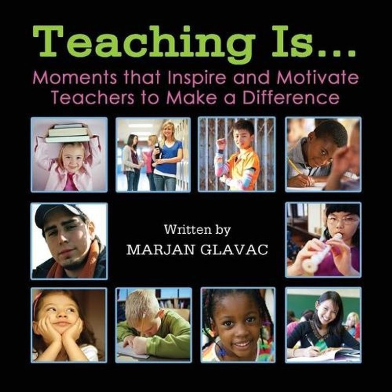 Teaching Is…: Moments that inspire and Motivate Teachers to Make a Difference