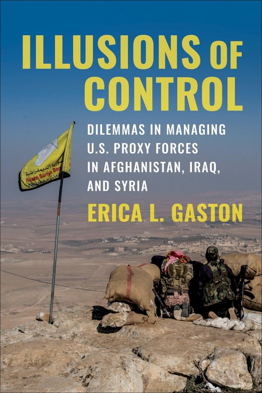 ILLUSIONS OF CONTROL: DILEMMAS IN MANAGING U.S. PROXY FORCES IN… Erica L. Gast