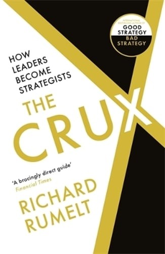 The Crux: FROM THE BESTSELLING AUTHOR OF GOOD STRATEGY/BAD STRATEGY: How Leaders