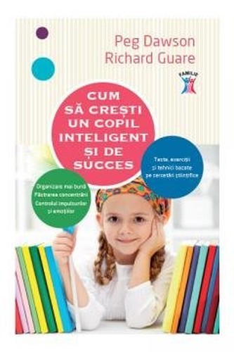 Cum Sa Cresti Un Copil Inteligent Si De Succes by Peg Dawson, Richard Guare The