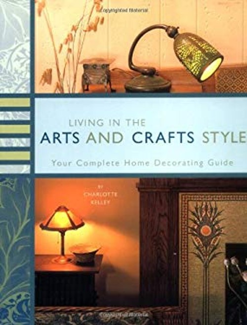 Living in the Arts and Crafts Style : Your Complete Home Decorati