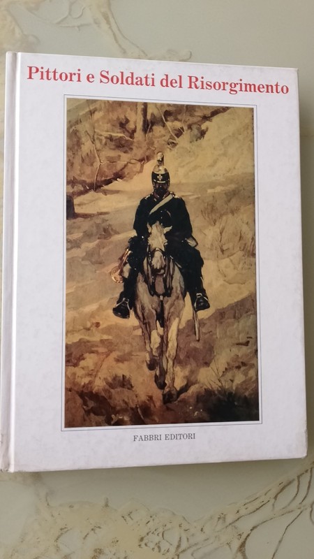 PITTORI E SOLDATI DEL RISORGIMENTO – 1978 . Fabbri edit. – 29 x 21.5 cm ca.