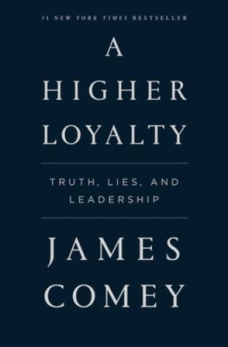 A Higher Loyalty: Truth, Lies, and Leadership – Hardcover By Comey, James – GOOD