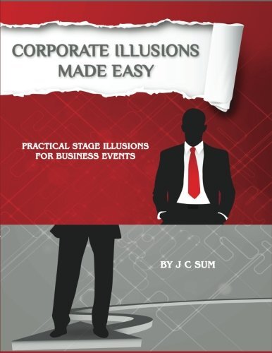 Corporate Illusions Made Easy: Practical Stage Illusions for Business Events-,