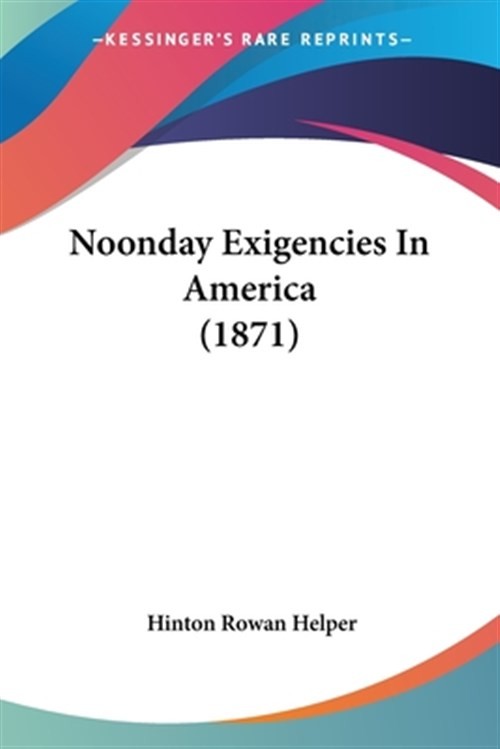 Noonday Exigencies in America, Paperback by Helper, Hinton Rowan, Like New Us…