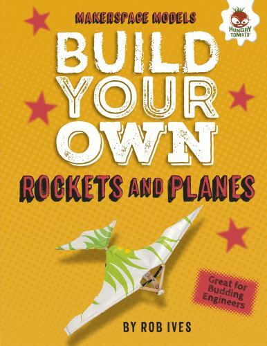 Makerspace Models Ser.: Build Your Own Rockets and Planes by Rob Ives (2018,…