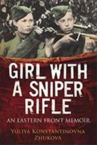 Girl with a Sniper Rifle: An Eastern Front Memoir by Zhukova, Yulia