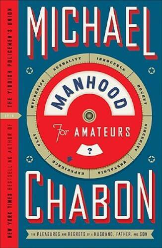 Manhood for Amateurs: The Pleasures and Regrets of a Husband, Father, – GOOD