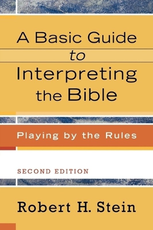 A Basic Guide to Interpreting the Bible Playing by the Rules by Robert H. Stein