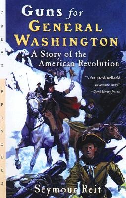 Guns for General Washington: A Story of the American Revolution by Reit, Seymou