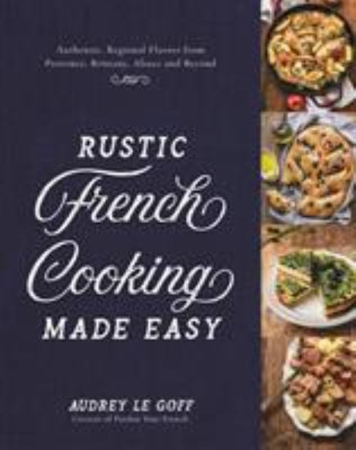 Rustic French Cooking Made Easy : Authentic, Regional Flavors fro