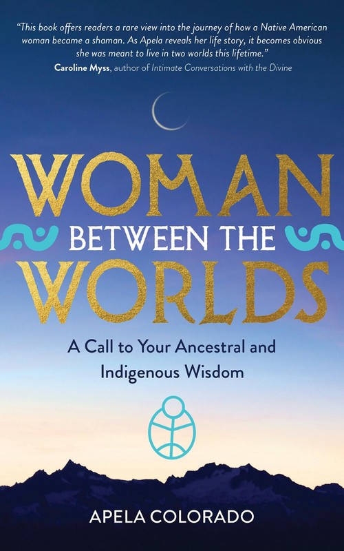 Woman Between the Worlds: A Call to Your Ancestral and Indigenous Wisdom – C…