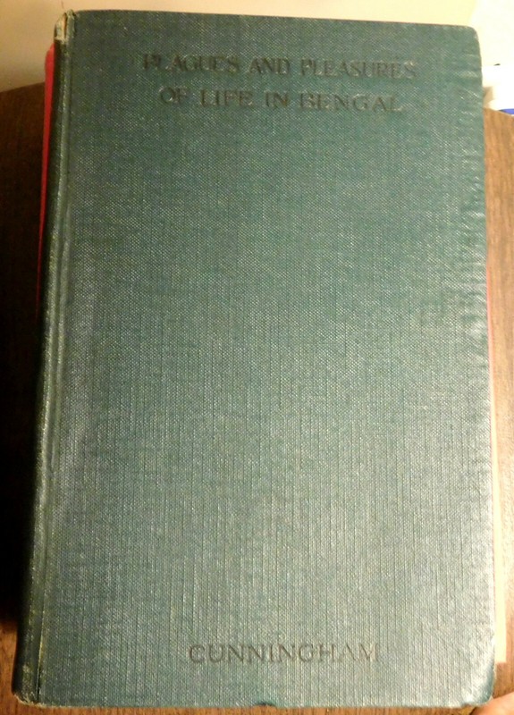 PLAGUES AND PLEASURES OF LIFE IN BENGAL By Lieut Colonel Cunningham 1st Ed 1907