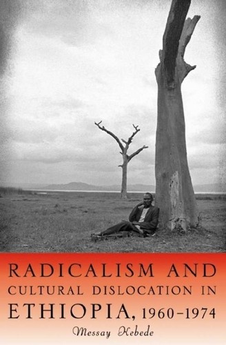 Messay Kebede Radicalism and Cultural Dislocation in Ethiopia, 1960-1 (Hardback)