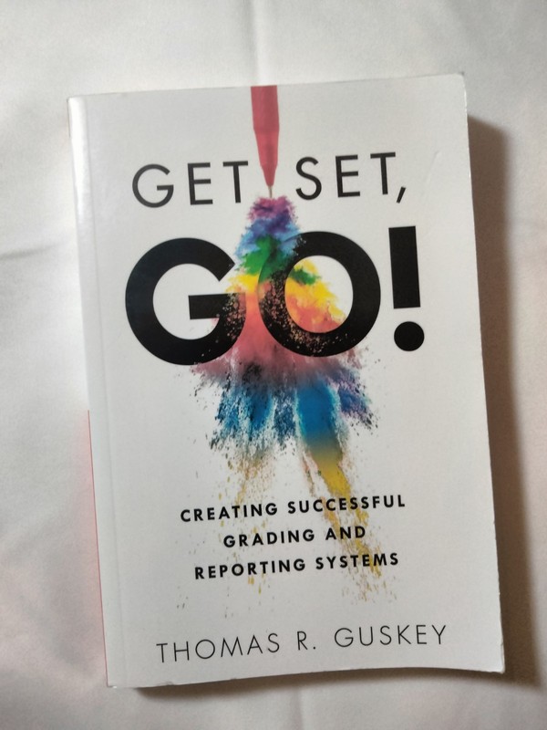 Get Set, Go! : Creating Successful Grading and Reporting Systems Thomas Guskey