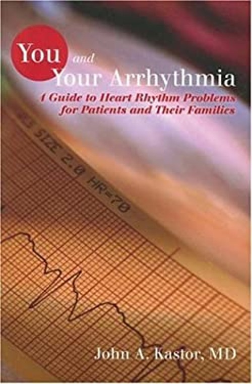 You and Your Arrhythmia : A Guide to Heart Rhythm Problems for Pa