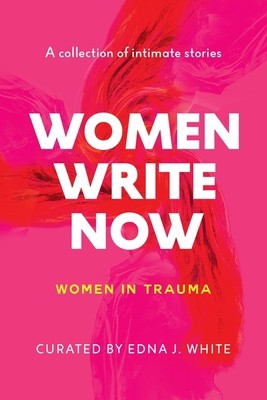 Women Write Now: Women in Trauma by Authors, Twenty-One; White, Edna J.