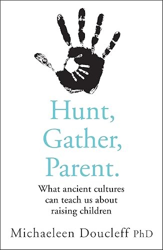 Hunt, Gather, Parent: What Ancient Cultures Can Teach Us About…