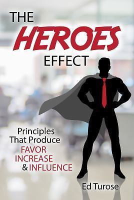 The HEROES Effect: Principles That Produce Favor, Increase & Influence by Ed Tur