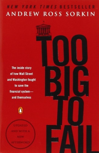 TOO BIG TO FAIL: THE INSIDE STORY OF HOW WALL STREET AND By Andrew Ross Sorkin
