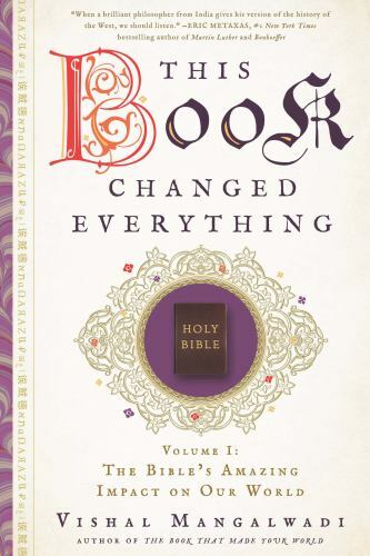 This Book Changed Everything: The Bible’s Amazing Impact on Our World, Vishal Ma