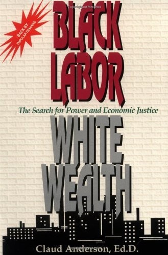 Black Labor White Wealth: The Search…, Claud Anderson