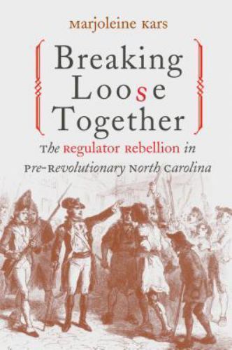 Breaking Loose Together: The Regulator Rebellion in Pre-Revolutionary North Car