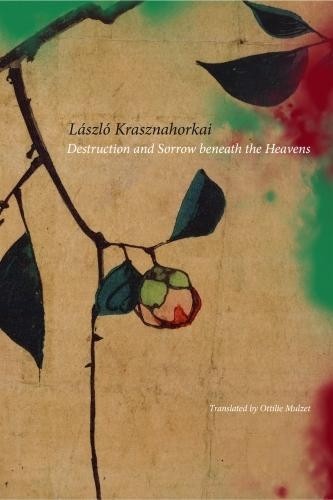 Laszlo Krasznahorkai Destruction and Sorrow Beneath the Heavens (Paperback)