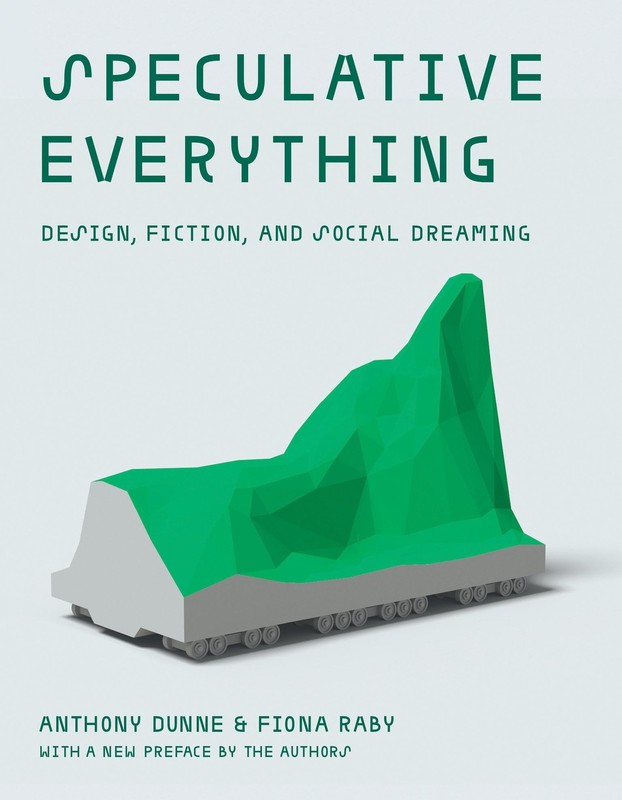 Speculative Everything, With a new preface by the authors: Design, Fiction, and