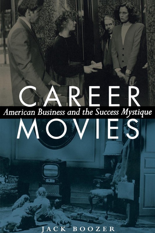 Career Movies: American Business and the Success Mystique by Jack Boozer (Englis