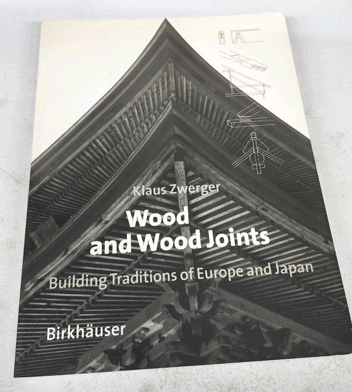Wood and Wood Joints: Building Traditions of Europe and Japan Klaus Zwerger