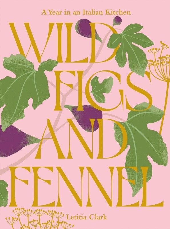 Wild Figs and Fennel: A Year in an Italian Kitchen by Letitia Clark Hardcover Bo