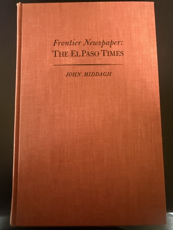 Frontier Newspaper: The El Paso Times by John Middagh 1958 Texas Western Press