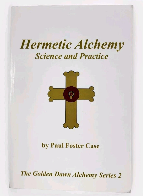Hermetic Alchemy: Science and Practice-Golden Dawn Series- Paul Foster Case-2009