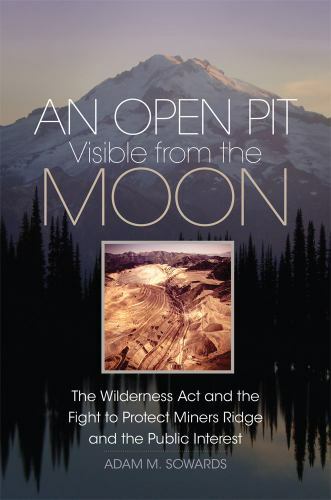 An Open Pit Visible from the Moon: The Wilderness Act and the Fight to Protect M