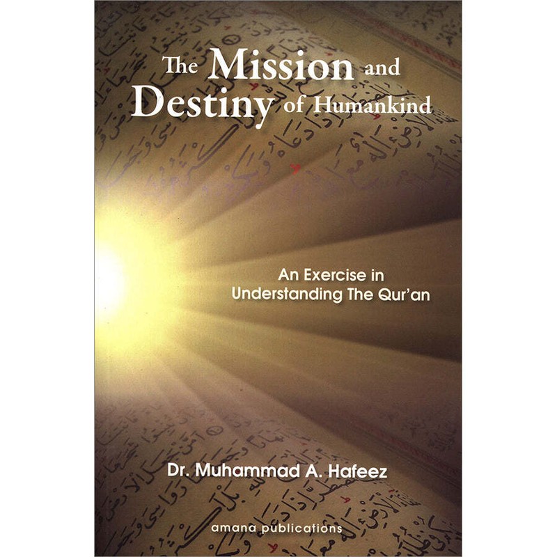The Mission and Destiny of Humankind: An Exercise in Understanding the Qur’an