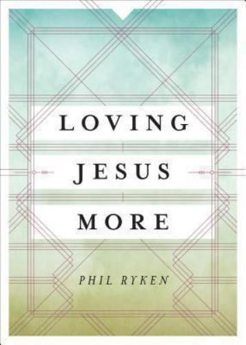 Loving Jesus More – Philip Graham Ryken, 1433534088, paperback