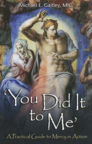You Did It to Me : A Practical Guide to Mercy in Action by Michael E. Gaitley…