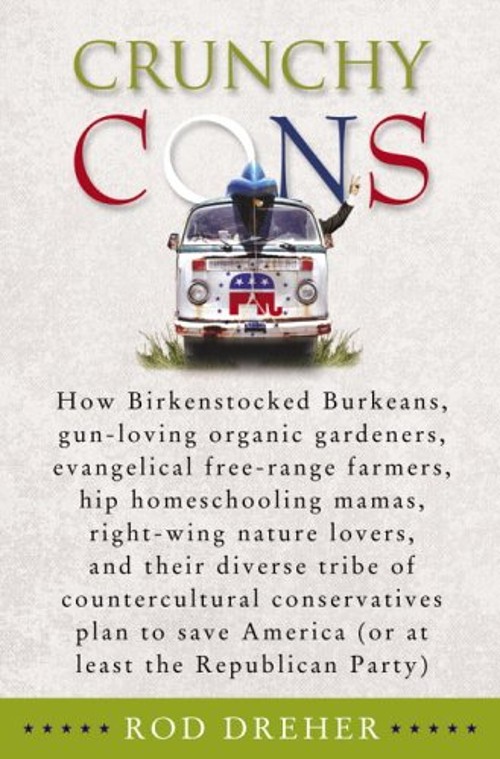 Crunchy Cons : How Birkenstocked Burkeans, Gun-Loving Organic Gar
